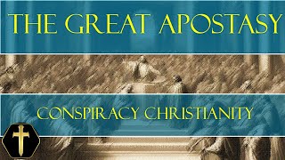 Conspiracy Christianity and The Great Apostasy [upl. by Htebaras]