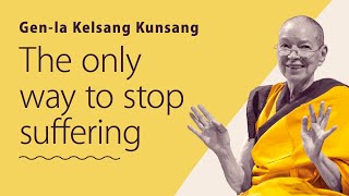 The only way to stop suffering  Genla Kelsang Kunsang [upl. by Bowlds]