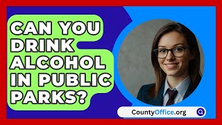 Can You Drink Alcohol In Public Parks  CountyOfficeorg [upl. by Mackler]