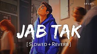 Jab Tak Slowed  Reverb  Armaan Malik  MS Dhoni The Untold Story  SR Lofi [upl. by Prissie]