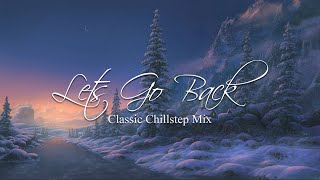 Chillstep Mix 2022  quotLets Go Backquot  3 Hours of Classic Chillstep [upl. by Mayhs]