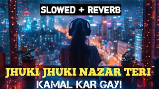 Jhuki Jhuki Nazar Teri Kamal Kar Gayi  Slowed  Reverb  Old Song  New Slowed  Reverb Song [upl. by Eenert336]