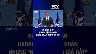 NATO xác nhận Ukraine gặp khó khăn nhưng quotNga phải trả giá đắtquot  Báo Điện tử VOV [upl. by Bernardina]