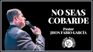 NO SEAS COBARDE Pastor Jhon Fabio García  IPUC  Predicas Pentecostales 2023 [upl. by Arand]