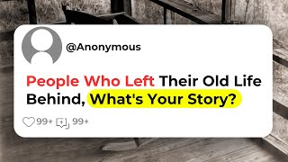 People Who Left Their Old Life Behind Whats Your Story [upl. by Aihsiym]