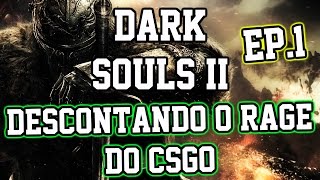 DARK SOULS II GAMEPLAY 1  DESCONTANDO O RAGE DO CSGO [upl. by Singleton171]