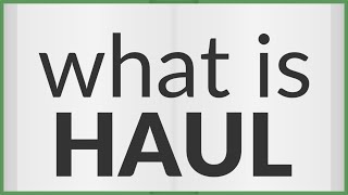 Haul  meaning of Haul [upl. by Ahtnams]