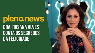 DRA ROSANA ALVES CONTA OS SEGREDOS DA FELICIDADE  PLENONEWS [upl. by Publius]