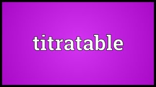 Titratable Meaning [upl. by Attey]