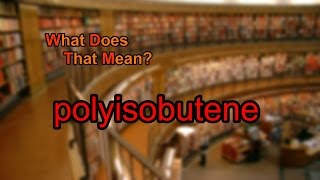 What does polyisobutene mean [upl. by Livingston]