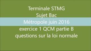 BAC STMG  Métropole juin 2016  Ex1 QCM partie B La loi normale  corrigé maths [upl. by Avan894]