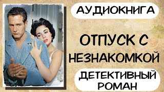 Аудиокнига роман ОТПУСК С НЕЗНАКОМКОЙ слушать аудиокниги полностью онлайн [upl. by Welch980]