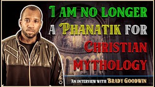 I am no longer a Phanatik for Christian mythology  Brady Goodwin [upl. by Bibah]