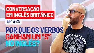 Conversação em Inglês Britânico  Ep 25  Por que os verbos ganham S em inglês  Descubra agora [upl. by Amesari]