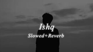 Ishq  Slowed and Reverb [upl. by Bathelda]