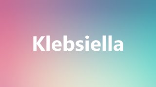 Klebsiella  Medical Definition and Pronunciation [upl. by Tisdale]