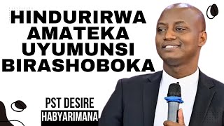 HINDURIRWA AMATEKA UYUMUNSI BIRASHOBOKA  Inyigisho NZIZA CYANE na Pst Desire Habyarimana [upl. by Irfan]