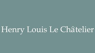 How to Pronounce Henry Louis Le Châtelier Correctly in French [upl. by Noleta]