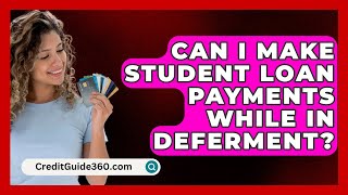 Can I Make Student Loan Payments While in Deferment  CreditGuide360com [upl. by Eerak105]