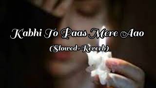 Kabhi To Paas Mere Aao SlowedReverb [upl. by Salema]