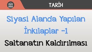 Siyasi Alanda Yapılan İnkılaplar 1 Saltanatın Kaldırılması [upl. by Ainafetse345]