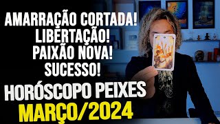 PEIXES MARÇO 2024 AMARRAÇÃO CORTADA LIBERTAÇÃO PAIXÃO NOVA SUCESSO E DINHEIRO [upl. by Droffats271]