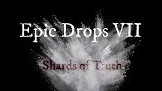 Epic Drops VII Shards of Truth [upl. by Nylsej]