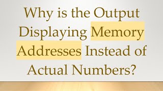 Why is the Output Displaying Memory Addresses Instead of Actual Numbers [upl. by Romelda243]