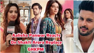 Aalisha Panwar Reaction On Shakti Arora Replace From GHKPM amp Shagun Pandey Girlfriend Suman Fight [upl. by Epuladaug]