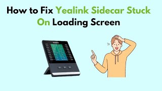 How to Fix Yealink Sidecar Stuck On Loading Screen [upl. by Marlow]