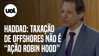 Haddad diz que taxação de offshores não é revanche nem ação Robin Hood [upl. by Anohr]