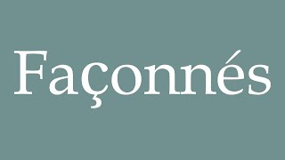 How to Pronounce Façonnés Shaped Correctly in French [upl. by Hemphill62]