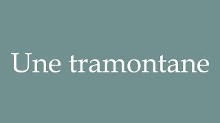 How to Pronounce Une tramontane A tramontane Correctly in French [upl. by Akibma]