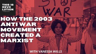 How the Anti War Movement Created a Marxist ft Vanessa Wills [upl. by Ennovehc778]