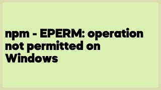 npm  EPERM operation not permitted on Windows 30 answers [upl. by Pawsner]