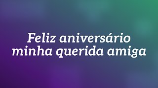 FELIZ ANIVERSÁRIO MINHA AMIGA 🎂💕 [upl. by Bagger]