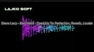 Steve Lacy  Bad Habit  Sped Up To Perfection Reverb Louder [upl. by Lipski23]