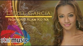 Ngayon Alam Ko Na  Liezel Garcia Audio 🎵 [upl. by Meer263]