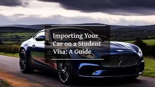 Importing Your Car on a Student Visa A Guide [upl. by Idnahc271]