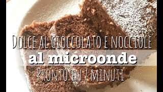 DOLCE AL CIOCCOLATO E NOCCIOLE AL MICROONDE  pronto in soli 7 minuti  ricetta facile e veloce [upl. by Ibbison241]