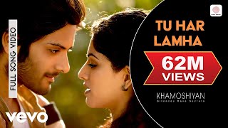 Tu Har Lamha Full Video  KhamoshiyanArijit SinghAli Fazal Sapna PabbiBobbyImran [upl. by Qahsi]