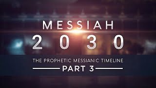 Messiah 2030  The Prophetic Messianic Timeline  Part 3 of 3 Part 4 in production [upl. by Alvinia838]