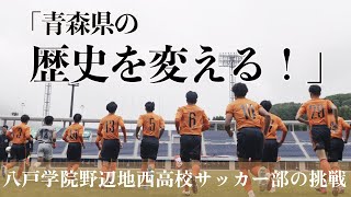 青森県サッカーの歴史を変えるー八戸学院野辺地西サッカー部の挑戦 [upl. by Almita302]