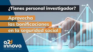 Aprovecha las bonificaciones en la seguridad social para personal investigador [upl. by Edieh813]