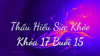 Thấu Hiểu Sức Khỏe Khóa 17 Buổi 15  Thấu Hiểu Nội Tâm Kiến Tạo An Vui [upl. by Ciryl573]