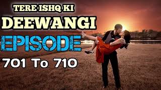 Tere Ishq Ki Deewangi ❤️ Episode 701 To 710  Hot Hindi Story  Tere Ishq Ki Deewangi ❤️  Novel [upl. by Juley]