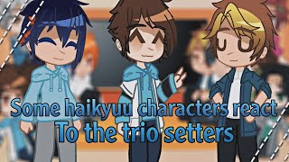 Some haikyuu characters react to the trio setters 💙  haikyuu  part1  some angst  Im lazy [upl. by Weinberg]