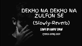 Dekho Na Dekho Na Zulfon Se  Anuv jain  reels hit song  Hindi lyrics song ReverbSlowly 2024 [upl. by Htiekal81]