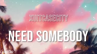 XUITCASECITY  Need Somebody Lyrics [upl. by Aisatana733]