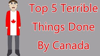 Top Five Terrible Things Done by Canada [upl. by Grider]